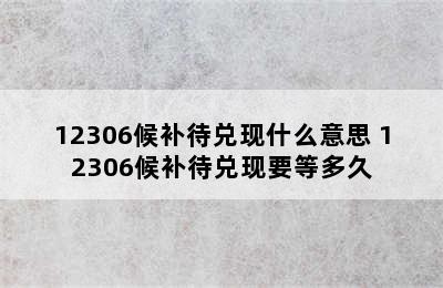 12306候补待兑现什么意思 12306候补待兑现要等多久